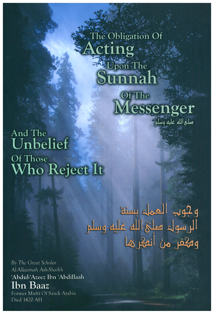 The Obligation Of Acting Upon The Sunnah Of The Messenger And The Unbelief Of Those Who Reject It