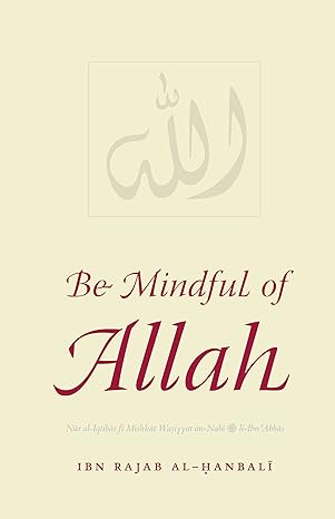 Be Mindful of Allah: Nūr al-Iqtibās fī Mishkāt Waṣiyyat an-Nabī ﷺ li-Ibn ʿAbbās