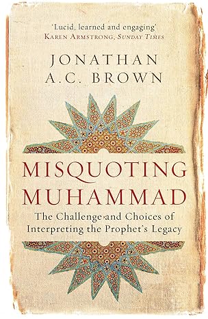 Misquoting Muhammad: The Challenge and Choices of Interpreting the Prophet's Legacy (Islam in the Twenty-First Century) Kindle Edition