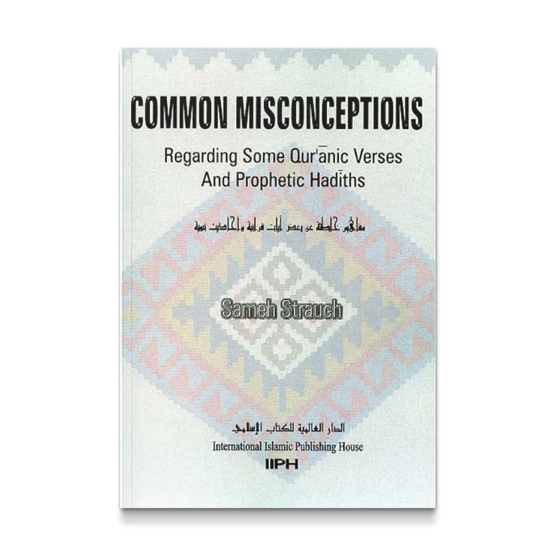 Common Misconceptions - Regarding Some Qur'anic Verses And Prophetic Hadiths