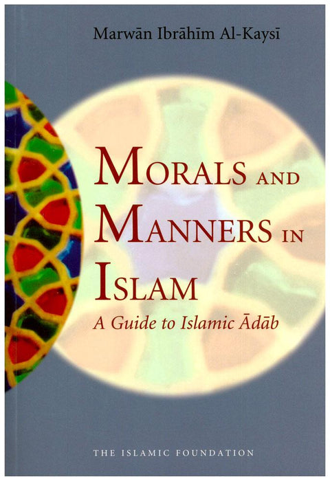 Morals And Manners In Islam - A Guide to Islamic Adab