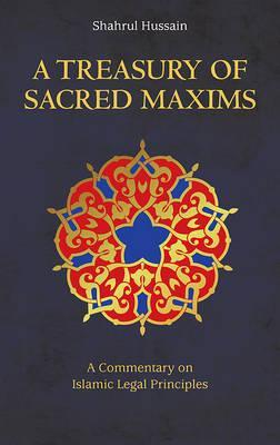 A Treasury of Sacred Maxims: A Commentary on Islamic Legal Principles (Treasures of Islamic Thought and Civilization)