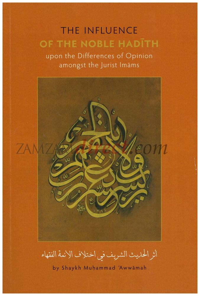 The Influence Of The Noble Hadith : Upon the differences Of Opinion amongst the Imams