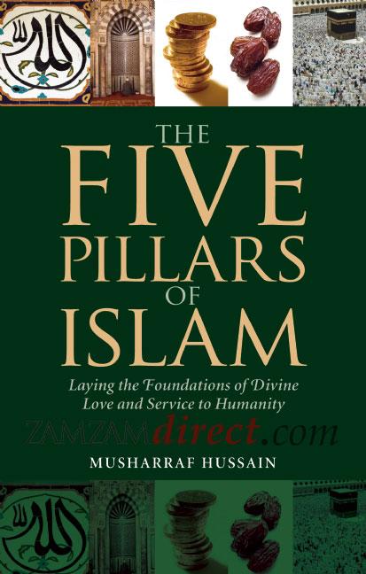 The Five Pillars Of Islam : Laying the Foundations of Divine Love and Service to Humanity