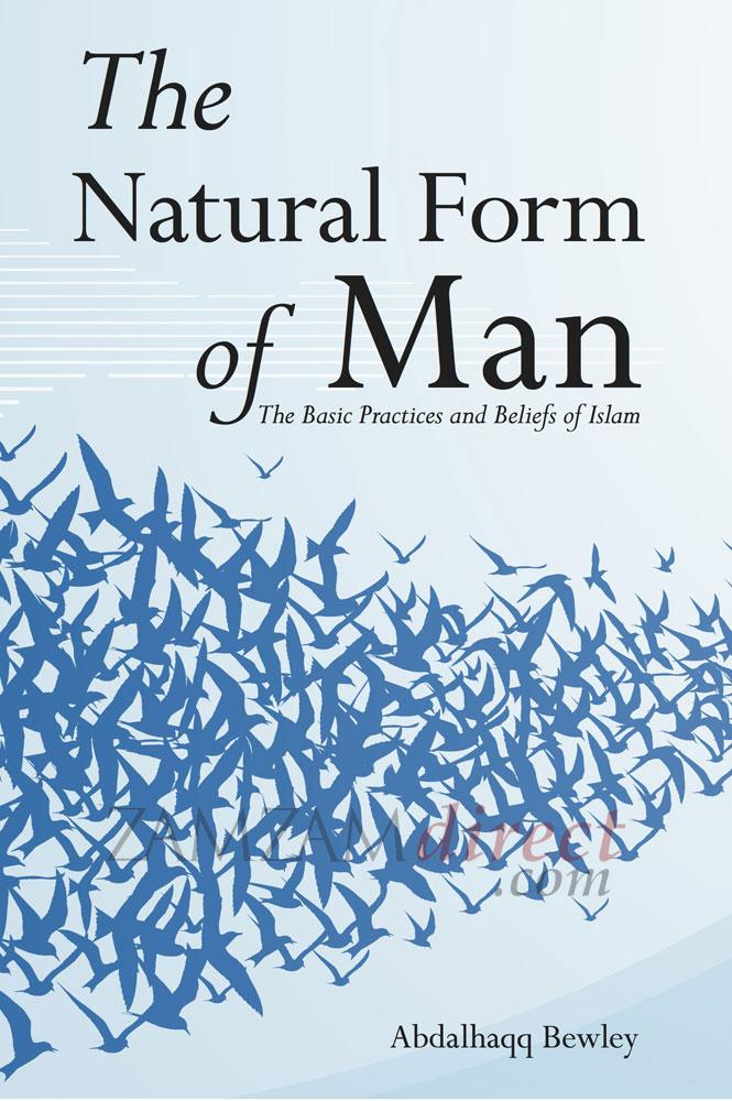 The Natural Form of Man - The Basic Practices and Beliefs of Islam