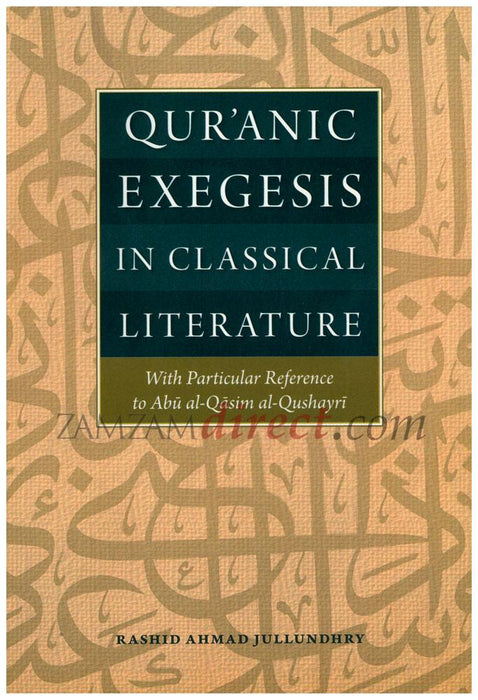 Qur'anic Exegeses in Classical Literature : With Particular Reference to Abu al Qasim al Qushayri