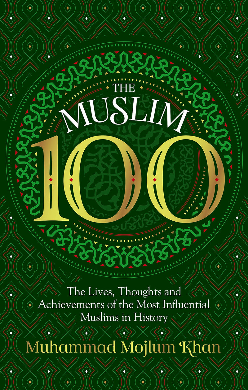 The Muslim 100: The Lives, Thoughts and Achievements of the Most Influential Muslims in History (Paperback) by Muhammad Mojlum Khan