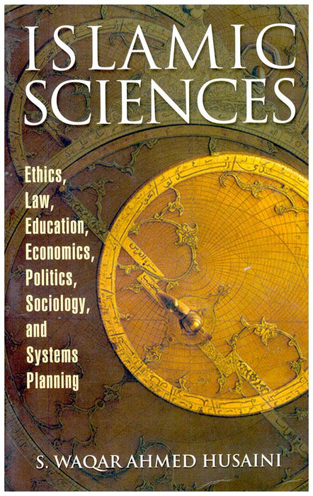 Isalmic Science - An Intro duction to Islamic Ethics, Law, Education, Economics, Politics, Sociology, and Systems Planing