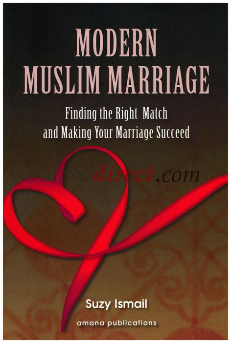 Modern Muslim Marriage : Finding the Right Match and Making Your Marriage Succeed