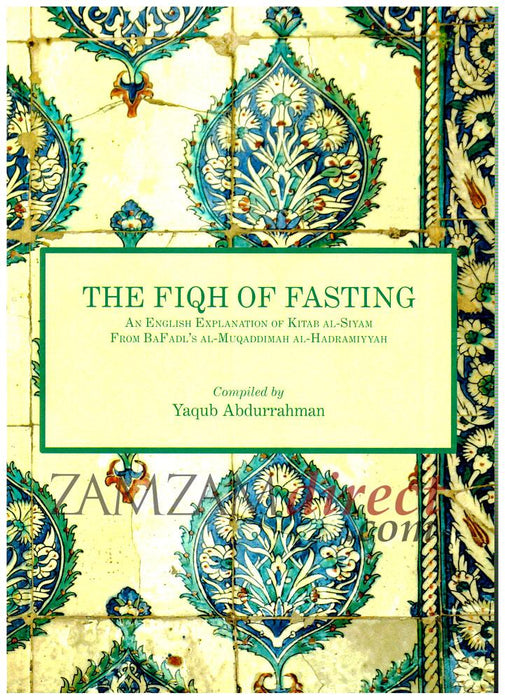 The Fiqh of Fasting: An English Translation of Kitab Al- Siyam from Bafadl and Al- Muqqaddimah Al- Hadramiyyah