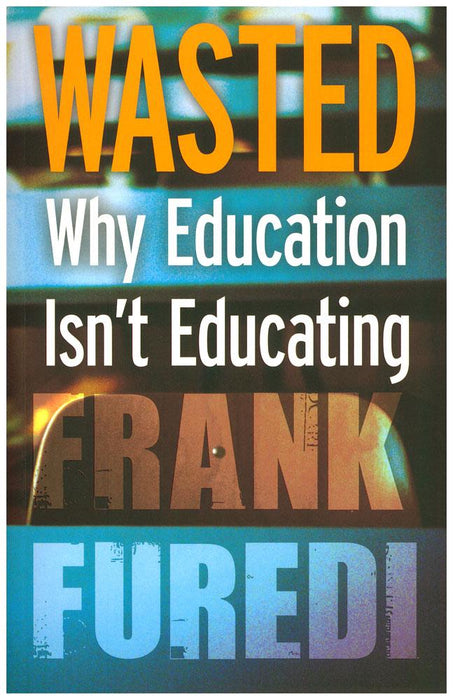 Wasted : Why Education Isn't Educating
