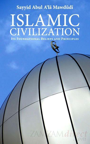 Islamic Civilization: Its Foundational Beliefs and Principles