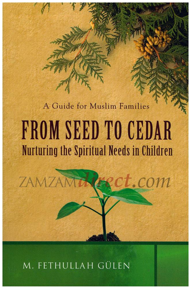 From Seed to Cedar: A Guide for Muslim Families: Nurturing the Spiritual Needs in Children