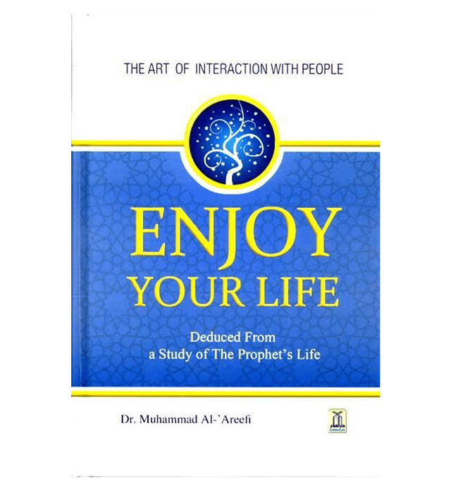 Enjoy Your Life : The Art of interaction with people (Hardcover) by Dr. Muhammad ‘Abdur-Rahmân al-‘Areefy