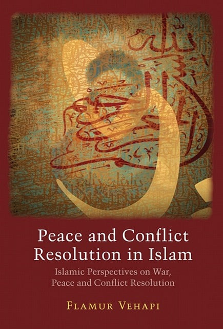 Peace and Conflict Resolution in Islam: Islamic Perspective on War, Peace and Conflict Resolution