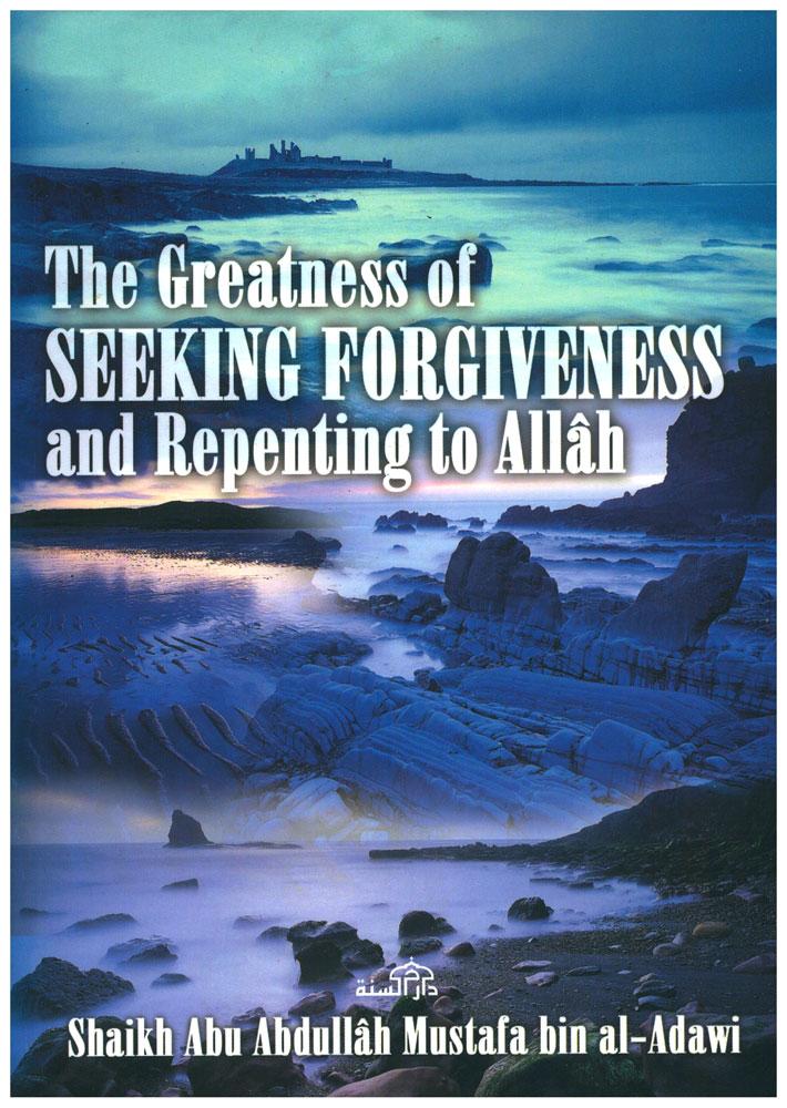 The Greatness of Seeking Forgiveness and Repenting To Allah By Shaikh Abu Abdullah Mustafa Bin Al-Adawi