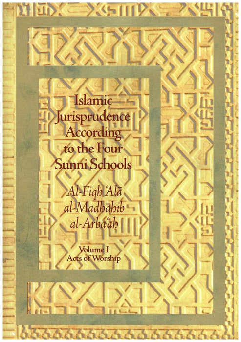 Islamic Jurisprudence According to the Four Sunni Schools - Volume 1 : Acts of Worship