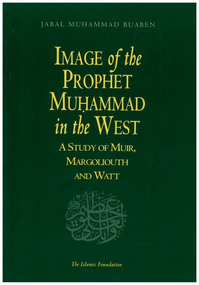 Image of the Prophet Muhammad in the West : A Study Of Muir, Margoliouth And Watt