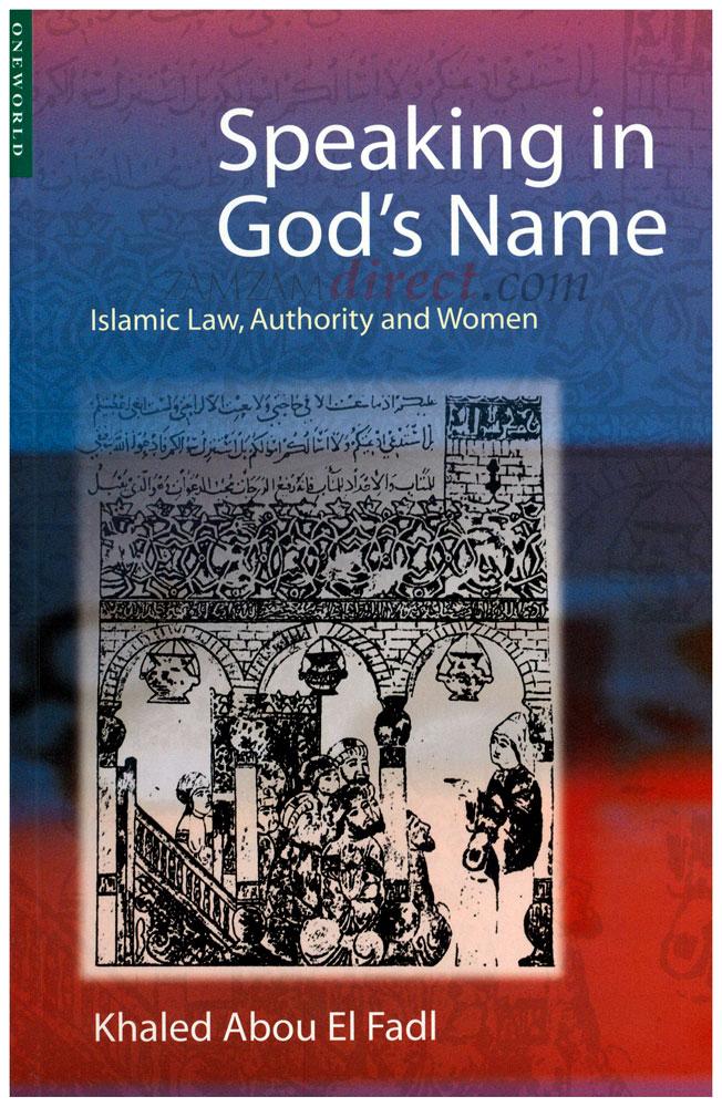 Speaking in God's Name : Islamic Law, Authority and Women