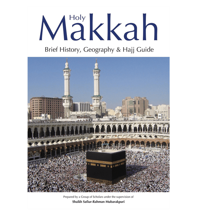 Holy Makkah - Brief History, Geography & Hajj Guide