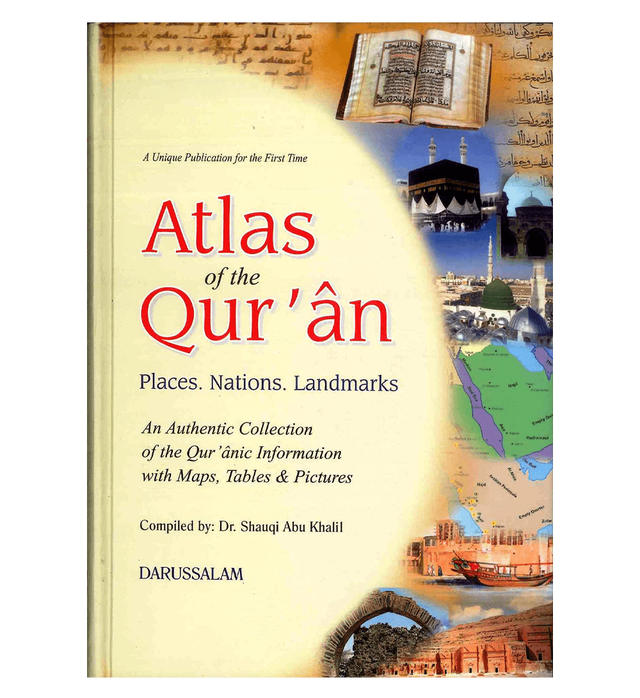 Atlas of the Qur'an : An Authentic Collection of the Qur'anic Information with Maps, Tables  Pictures