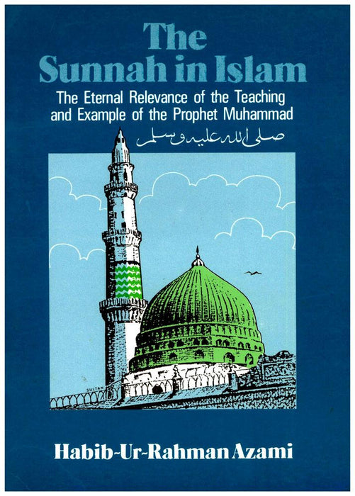 The Sunnah in Islam : The Eternal Relevance of the Teaching and Example of the Prophet Muhammad