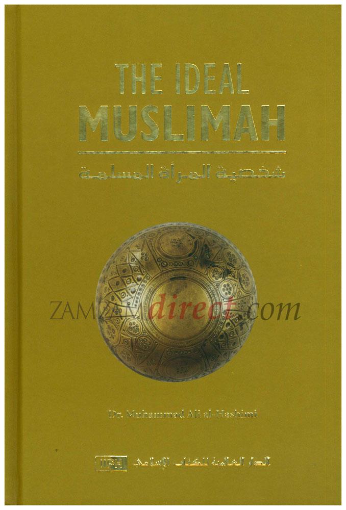 The ideal Muslimah : the true Islamic personality of the Muslim woman as defined in the Qur'an and sunnah = Shakhsiyat al-mar®ah al-Muslimah Hardcover