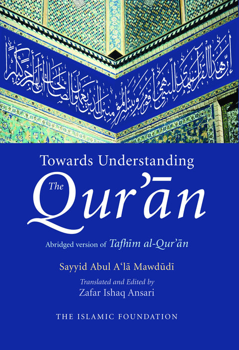 Towards Understanding The Quran By Sayyid A'la Mawdudi (Abridged Version Of Tafhim Al-Qur'an)