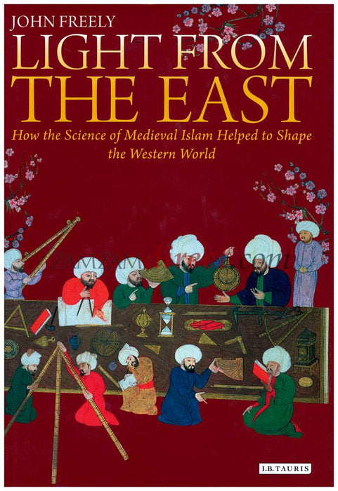 Light from the East: How the Science of Medieval Islam helped to shape the Western World
