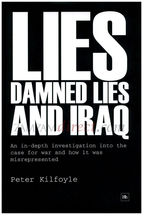 Lies, Damned Lies and Iraq: An Indepth Analysis into the Case for War and How It Was Misrepresented