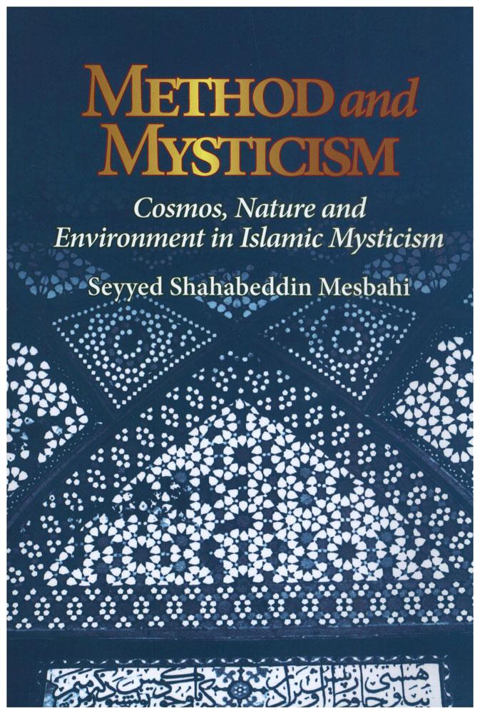 Method and Mysticism - Cosmos, Nature and Environment in islamic Mysticism By Seyyed Shahabeddin Mesbahi