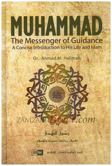 Muhammad - The Last Messenger Of Guidance : A Concise Introduction to His Life and Islam