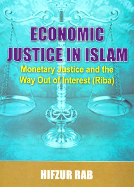 Economic Justice in Islam: Monetary justice and the way out of Interest (Riba)
