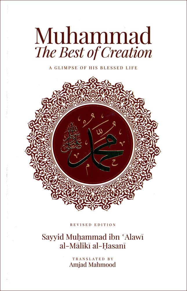Muhammad The Best Of Creation : A Glimpse Of His Blessed Life