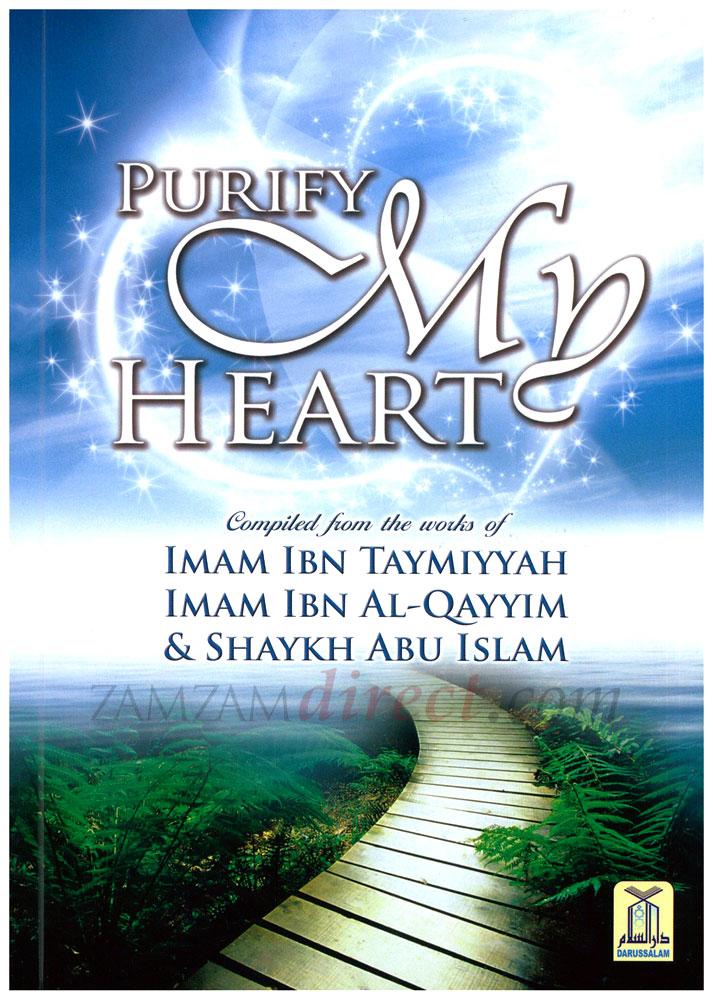 Purify My Heart : Compiled from the Works of Imam Ibn Taymiyyah, Ibn al Qayyim, and Shaykh Abu Islam