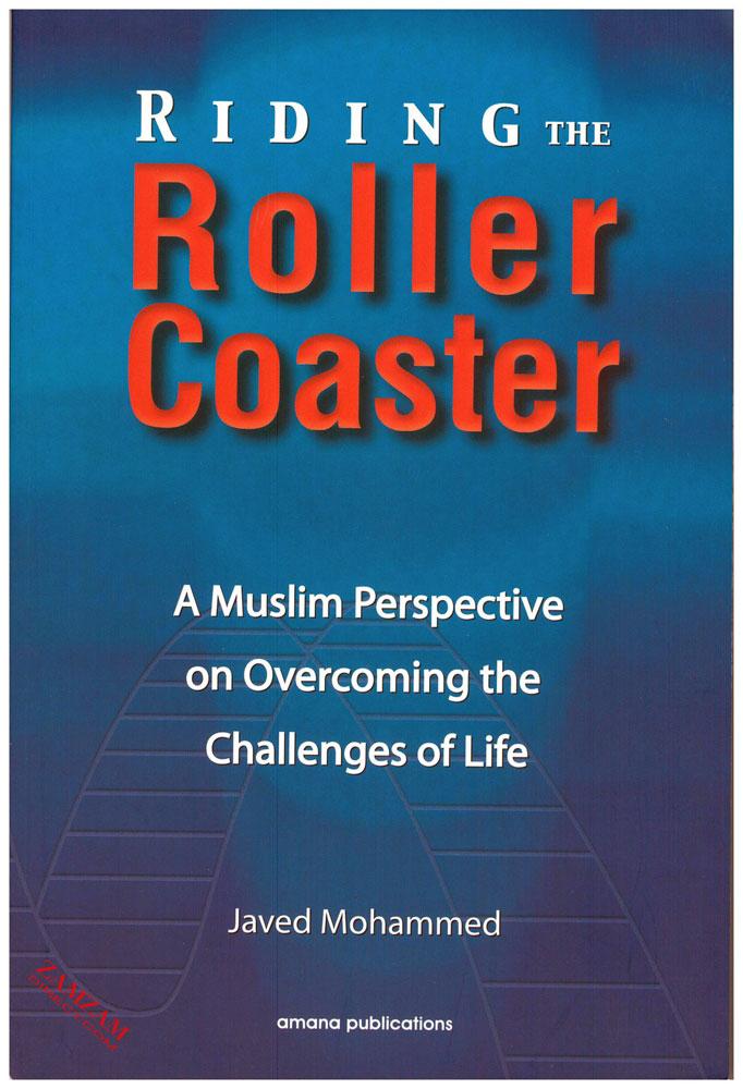 Riding The Roller Coaster - A Muslim Perspective on Overcoming the Challenges of Life