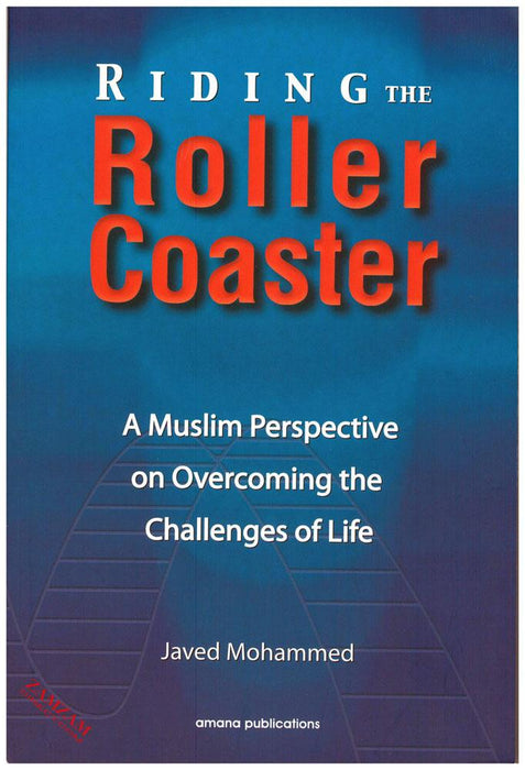 Riding The Roller Coaster - A Muslim Perspective on Overcoming the Challenges of Life