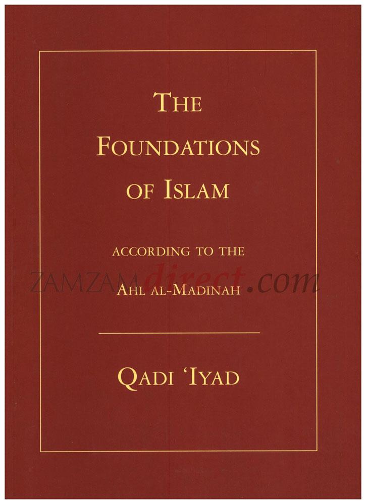 The Foundations Of Islam - According To The Ahl Al-Madinah