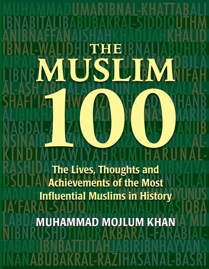 The Muslim 100 - The Lives, Thoughts and Achievements of the Most Influential Muslims in History