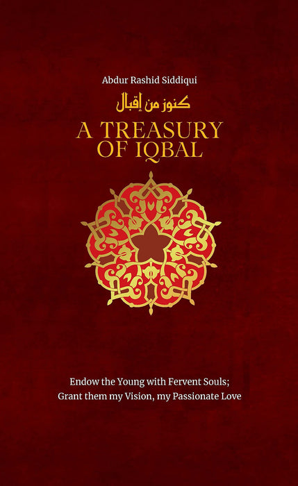 A Treasury of Iqbal: Endow the Young With Fervent Soul; Grant Them My Vision, My Passion: 6 (Treasury in Islamic Thought and Civilization) Hardcover