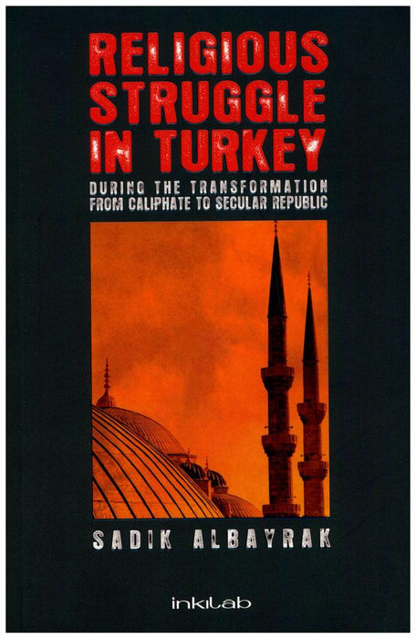 Religious Struggle in Turkey - During The Transformation From Caliphate To Secular Republic