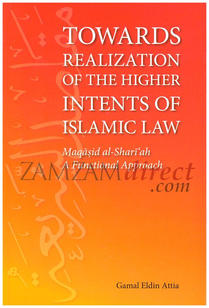 Towards Realization Of The Higher Intents Of Islamic Law: Maqasid al-Shariah: A Functional Approach