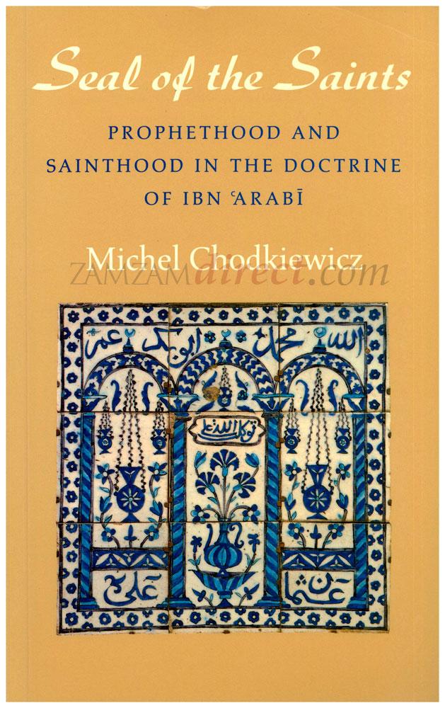 Seal of the Saints : Prophethood &amp; Sainthood in the Doctrine of Ibn 'Arabi
