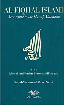 Al-Fiqh Al-Islami : According to the Hanafi Madhab; Purification, Prayers and Funerals (Volume 1, Paperback)