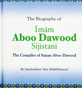 The Biography of Imam Aboo Dawood Sijistani : The Compiler of Sunan Aboo Dawood