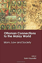 Ottoman Connections to the Malay World : Islam, Law and Society