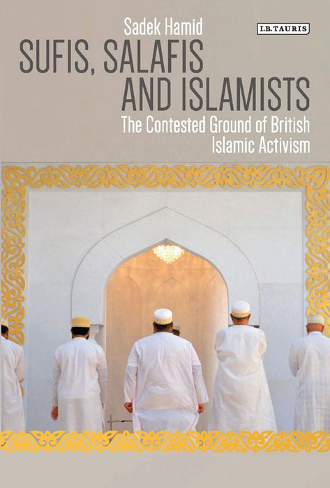 Sufis, Salafis and Islamists: The Contested Ground of British Islamic Activism