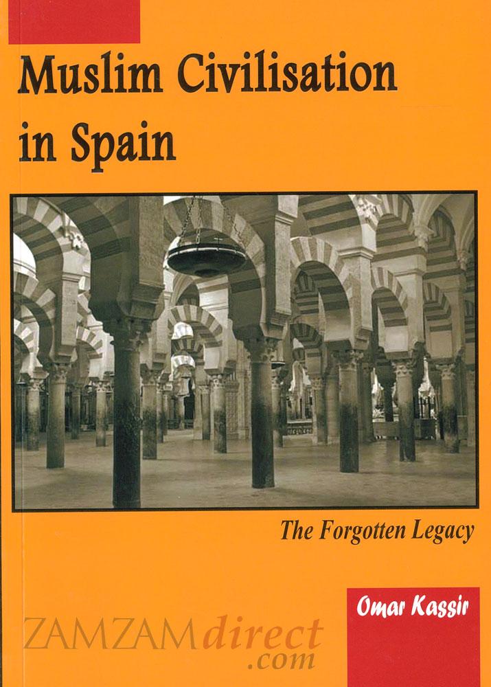 Muslim Civilization in Spain : The Forgotten Legacy