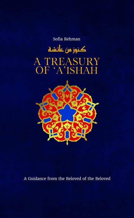 A Treasury of 'A'ishah: A Guidance from the Beloved of the Beloved (Hardcover) by Sofia Rehman