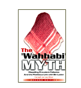 The 'Wahhabi' Myth - Dispelling Prevalent Fallacies And the Fictitious Link with Bin Laden